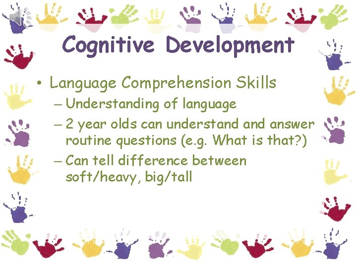 Cognitive Development • Language Comprehension Skills – Understanding of language – 2 year olds