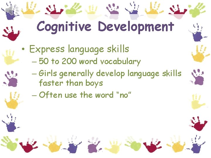 Cognitive Development • Express language skills – 50 to 200 word vocabulary – Girls