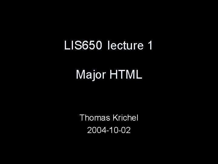 LIS 650 lecture 1 Major HTML Thomas Krichel 2004 -10 -02 