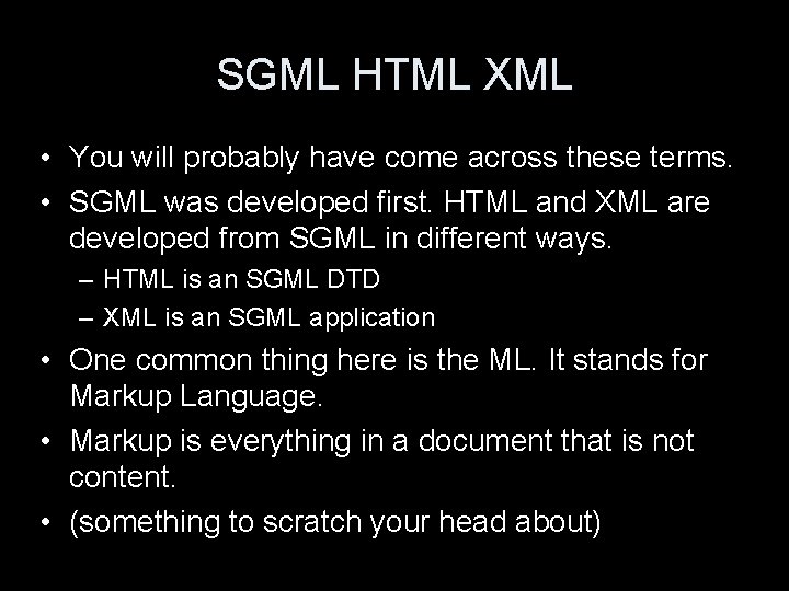 SGML HTML XML • You will probably have come across these terms. • SGML