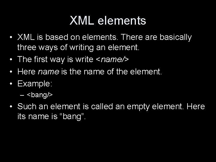 XML elements • XML is based on elements. There are basically three ways of