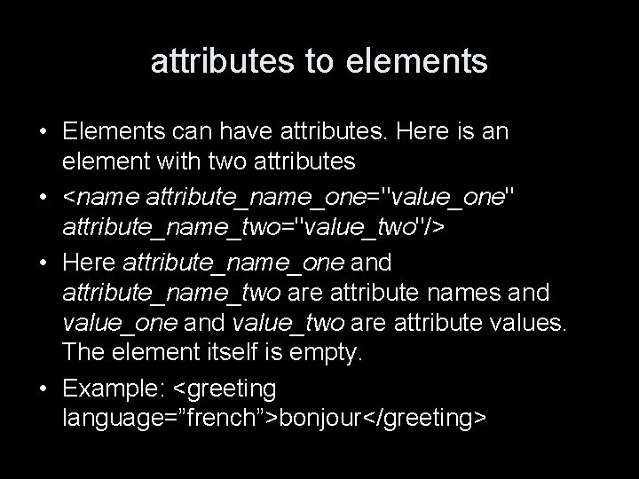 attributes to elements • Elements can have attributes. Here is an element with two