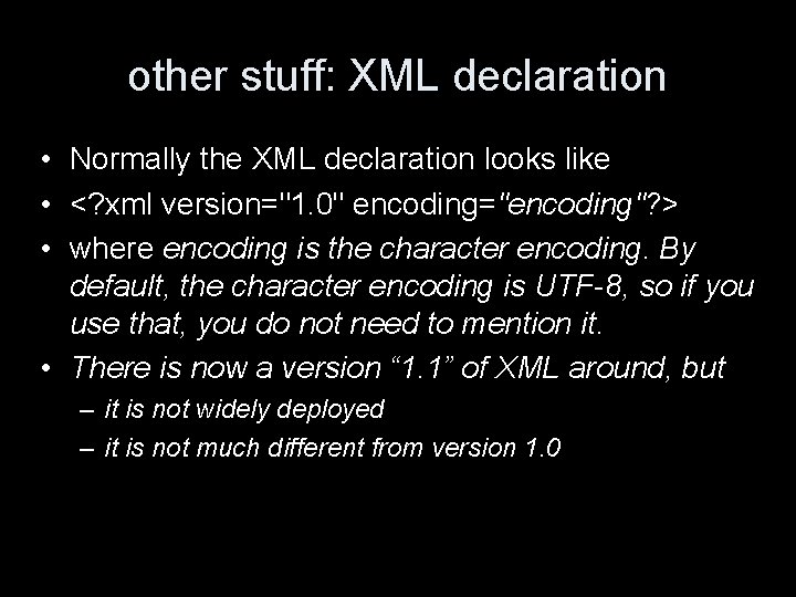 other stuff: XML declaration • Normally the XML declaration looks like • <? xml