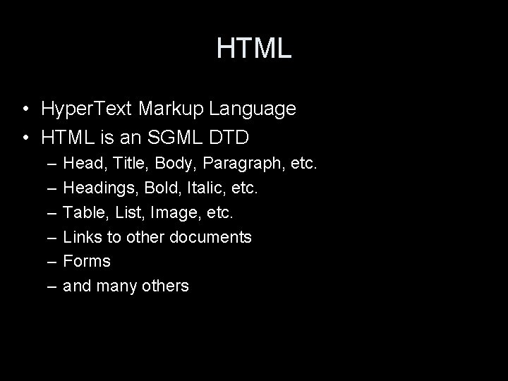 HTML • Hyper. Text Markup Language • HTML is an SGML DTD – –