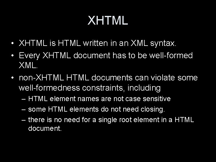 XHTML • XHTML is HTML written in an XML syntax. • Every XHTML document