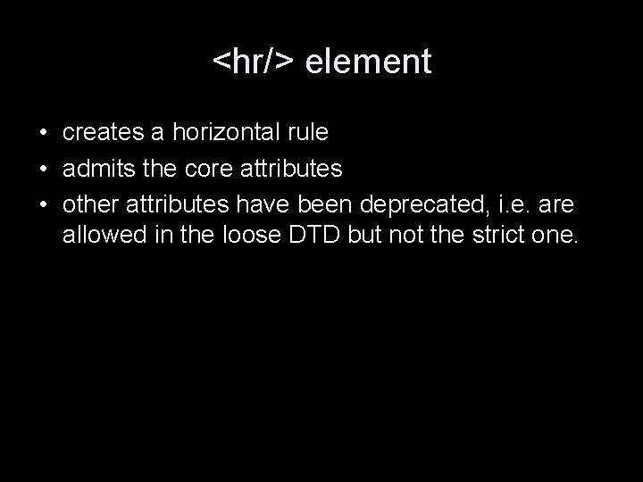 <hr/> element • creates a horizontal rule • admits the core attributes • other