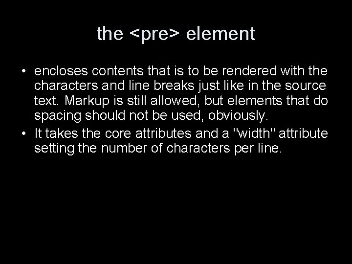 the <pre> element • encloses contents that is to be rendered with the characters