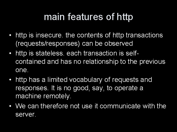 main features of http • http is insecure. the contents of http transactions (requests/responses)