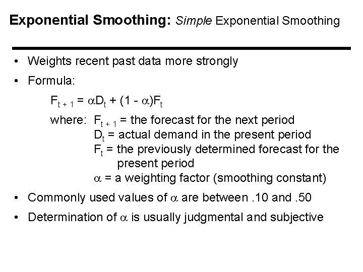 Exponential Smoothing: Simple Exponential Smoothing • Weights recent past data more strongly • Formula: