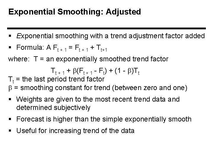 Exponential Smoothing: Adjusted § Exponential smoothing with a trend adjustment factor added § Formula: