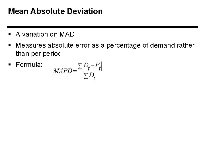 Mean Absolute Deviation § A variation on MAD § Measures absolute error as a