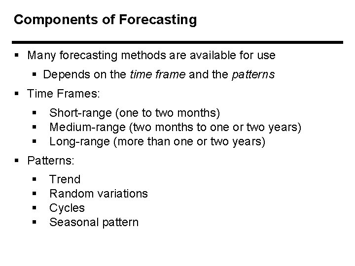 Components of Forecasting § Many forecasting methods are available for use § Depends on