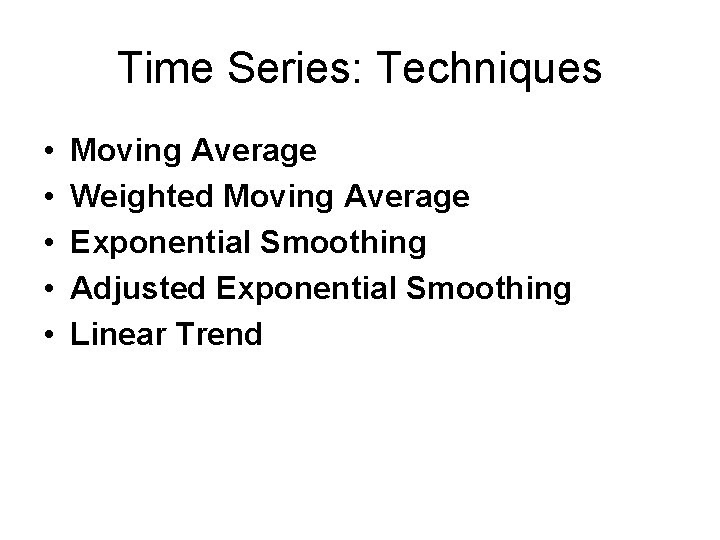 Time Series: Techniques • • • Moving Average Weighted Moving Average Exponential Smoothing Adjusted