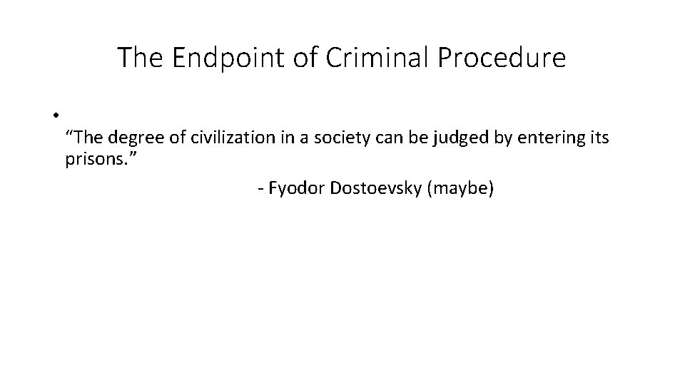 The Endpoint of Criminal Procedure • “The degree of civilization in a society can