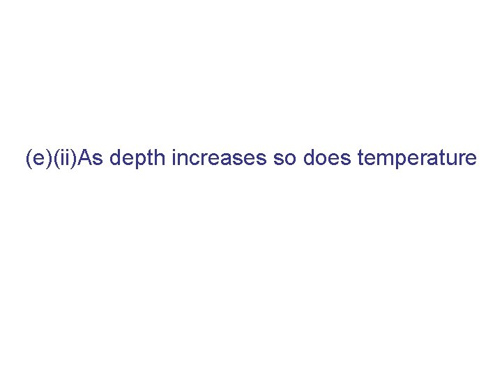 (e)(ii)As depth increases so does temperature 