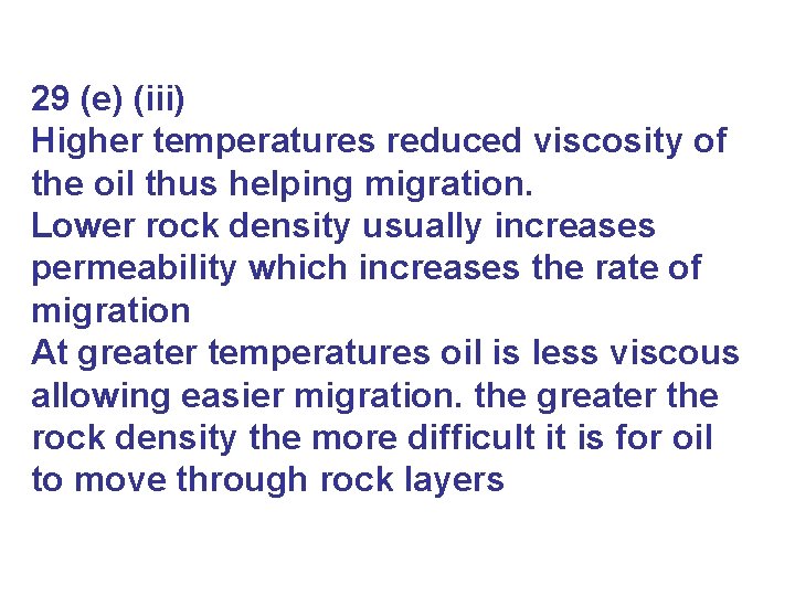 29 (e) (iii) Higher temperatures reduced viscosity of the oil thus helping migration. Lower