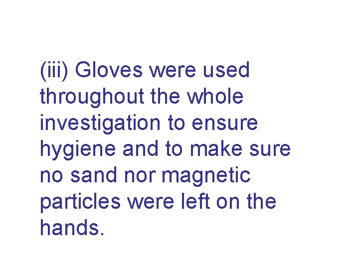 (iii) Gloves were used throughout the whole investigation to ensure hygiene and to make