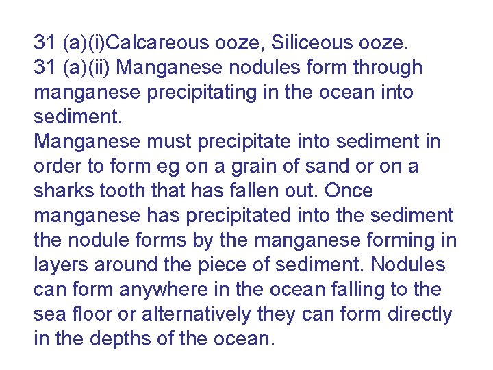 31 (a)(i)Calcareous ooze, Siliceous ooze. 31 (a)(ii) Manganese nodules form through manganese precipitating in