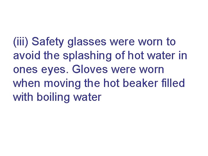 (iii) Safety glasses were worn to avoid the splashing of hot water in ones
