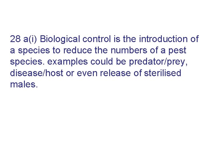 28 a(i) Biological control is the introduction of a species to reduce the numbers