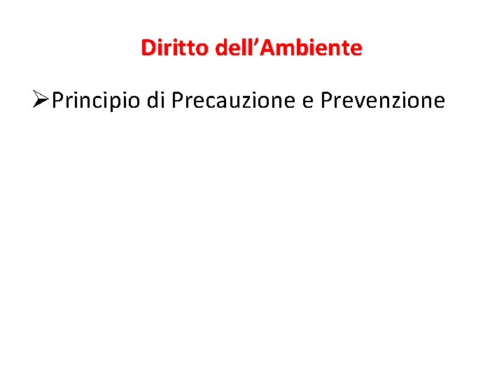 Diritto dell’Ambiente ØPrincipio di Precauzione e Prevenzione 