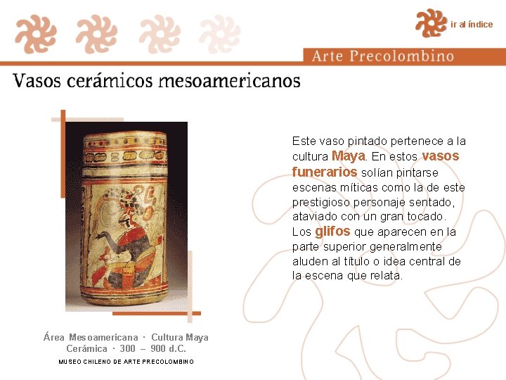ir al índice Este vaso pintado pertenece a la cultura Maya. En estos vasos