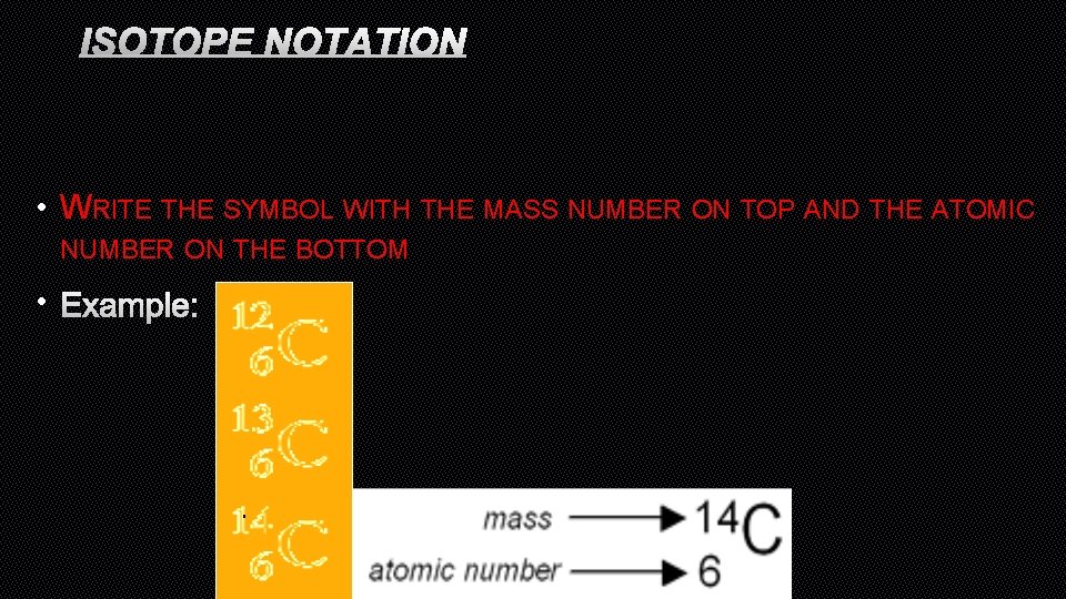 ISOTOPE NOTATION • WRITE THE SYMBOL WITH THE MASS NUMBER ON TOP AND THE