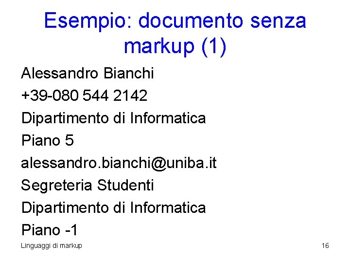 Esempio: documento senza markup (1) Alessandro Bianchi +39 -080 544 2142 Dipartimento di Informatica Esempio: documento senza markup (1) Alessandro Bianchi +39 -080 544 2142 Dipartimento di Informatica