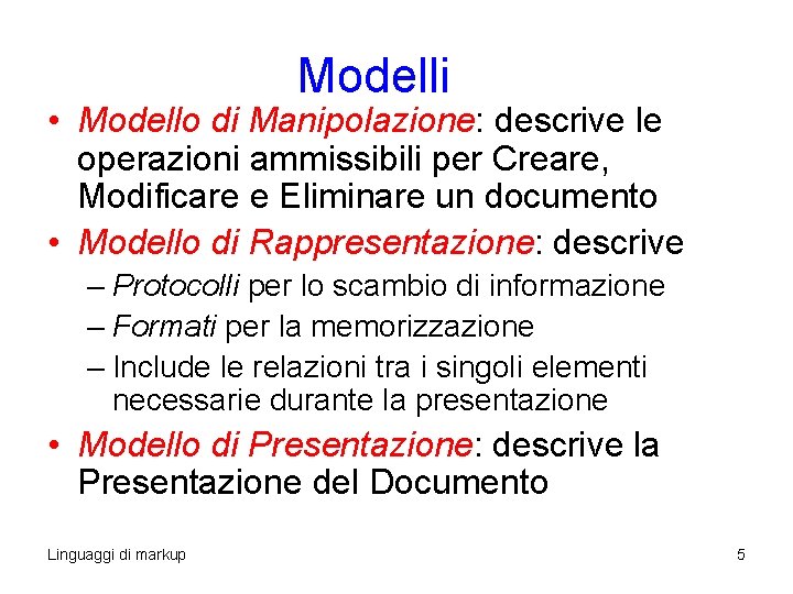 Modelli • Modello di Manipolazione: descrive le operazioni ammissibili per Creare, Modificare e Eliminare Modelli • Modello di Manipolazione: descrive le operazioni ammissibili per Creare, Modificare e Eliminare