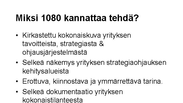 Miksi 1080 kannattaa tehdä? • Kirkastettu kokonaiskuva yrityksen tavoitteista, strategiasta & ohjausjärjestelmästä • Selkeä