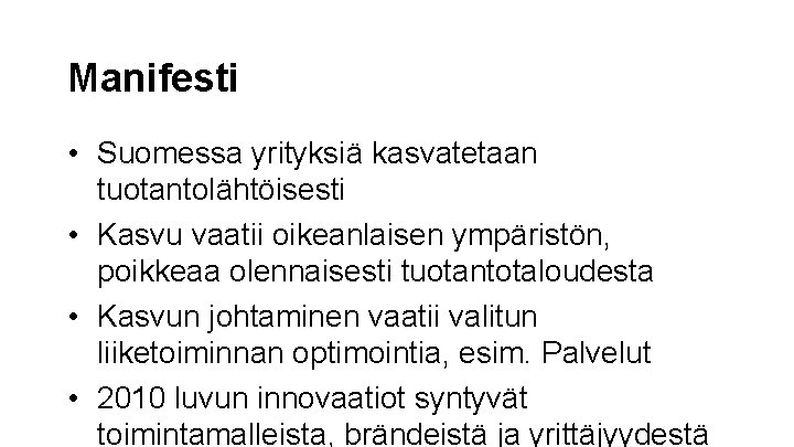Manifesti • Suomessa yrityksiä kasvatetaan tuotantolähtöisesti • Kasvu vaatii oikeanlaisen ympäristön, poikkeaa olennaisesti tuotantotaloudesta