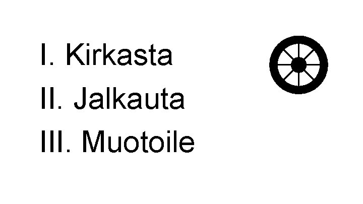 I. Kirkasta II. Jalkauta III. Muotoile 