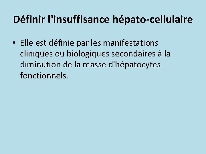 Définir l'insuffisance hépato-cellulaire • Elle est définie par les manifestations cliniques ou biologiques secondaires