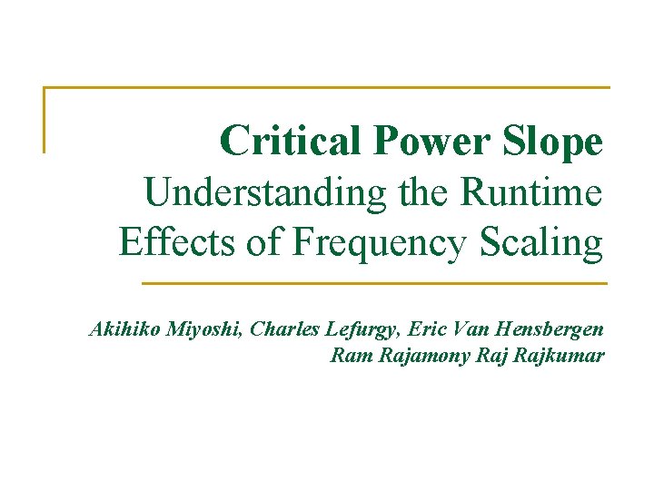 Critical Power Slope Understanding the Runtime Effects of Frequency Scaling Akihiko Miyoshi, Charles Lefurgy,