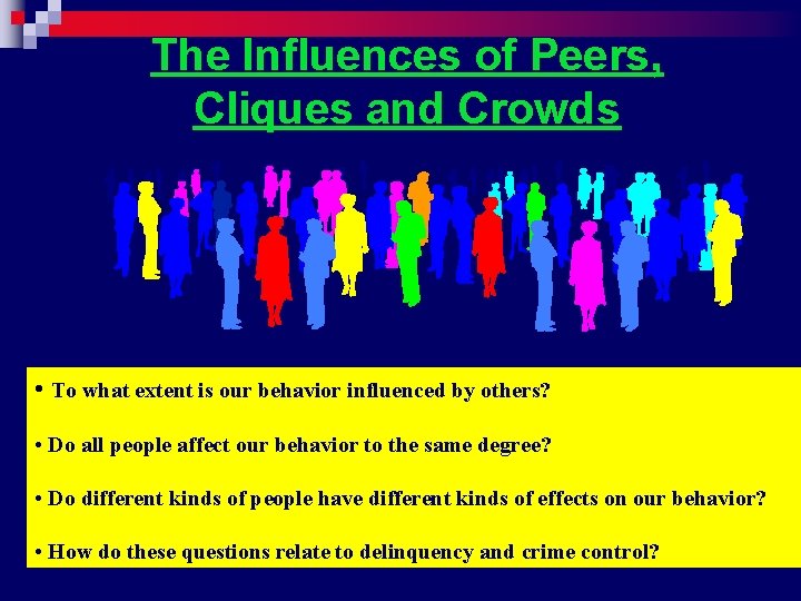 The Influences of Peers, Cliques and Crowds • To what extent is our behavior
