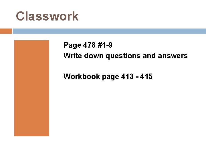 Classwork Page 478 #1 -9 Write down questions and answers Workbook page 413 -