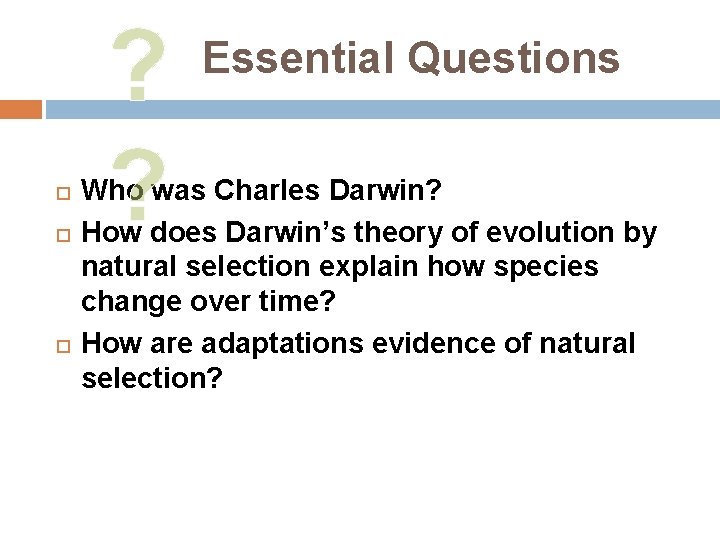  ? ? Essential Questions Who was Charles Darwin? How does Darwin’s theory of