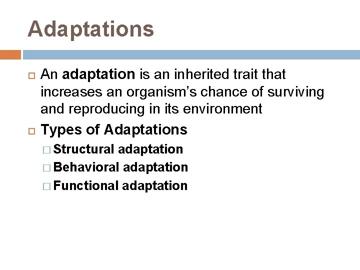 Adaptations An adaptation is an inherited trait that increases an organism’s chance of surviving