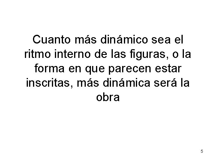 Cuanto más dinámico sea el ritmo interno de las figuras, o la forma en