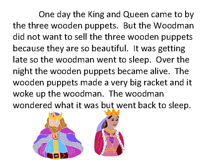 One day the King and Queen came to by the three wooden puppets. But