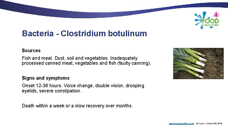Bacteria - Clostridium botulinum Sources Fish and meat. Dust, soil and vegetables. Inadequately processed