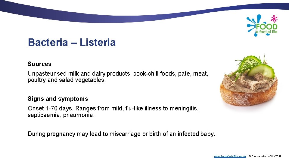 Bacteria – Listeria Sources Unpasteurised milk and dairy products, cook-chill foods, pate, meat, poultry