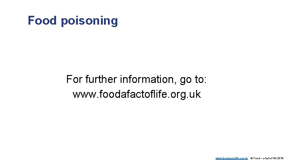 Food poisoning For further information, go to: www. foodafactoflife. org. uk © Food –