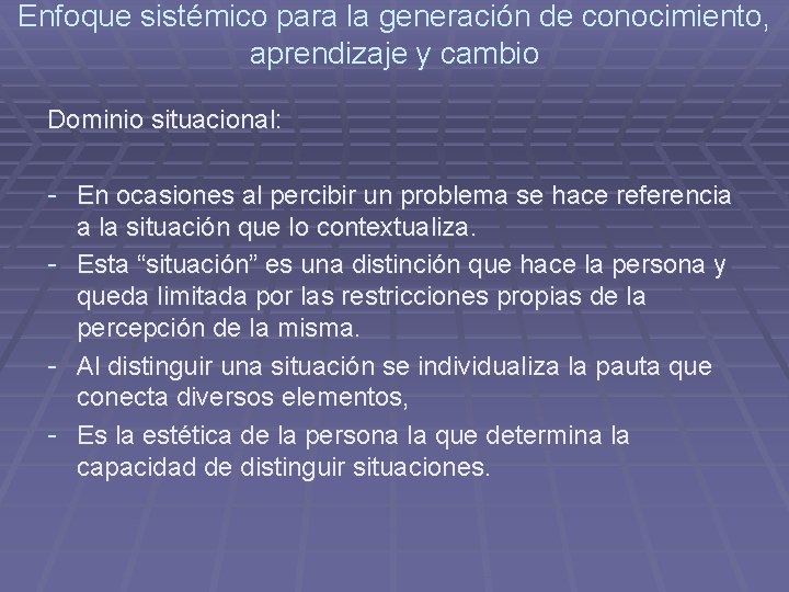 Enfoque sistémico para la generación de conocimiento, aprendizaje y cambio Dominio situacional: - En