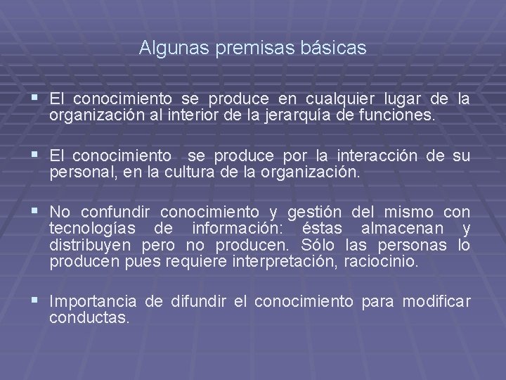 Algunas premisas básicas § El conocimiento se produce en cualquier lugar de la organización