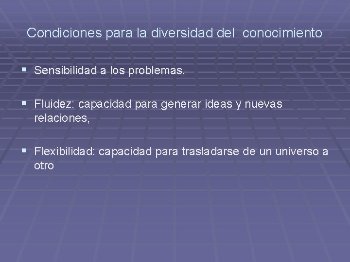 Condiciones para la diversidad del conocimiento § Sensibilidad a los problemas. § Fluidez: capacidad