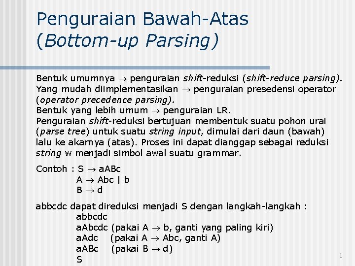 Penguraian Bawah-Atas (Bottom-up Parsing) Bentuk umumnya ® penguraian shift-reduksi (shift-reduce parsing). Yang mudah diimplementasikan