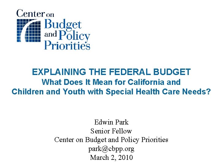 EXPLAINING THE FEDERAL BUDGET What Does It Mean for California and Children and Youth