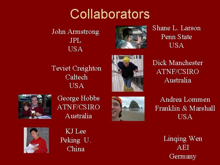 Collaborators John Armstrong JPL USA Teviet Creighton Caltech USA George Hobbs ATNF/CSIRO Australia KJ