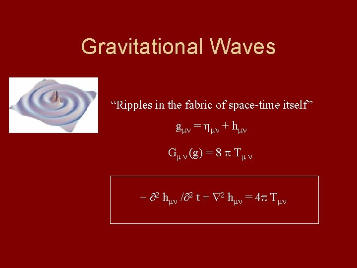 Gravitational Waves “Ripples in the fabric of space-time itself” g = h + h